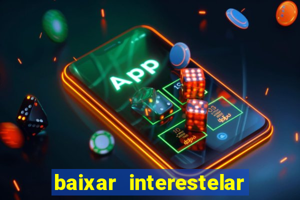 baixar interestelar filme completo dublado